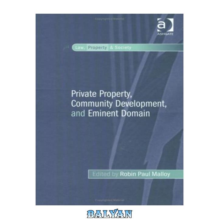 دانلود کتاب Private Property, Community Development, and Eminent Domain (Law, Property and Society)